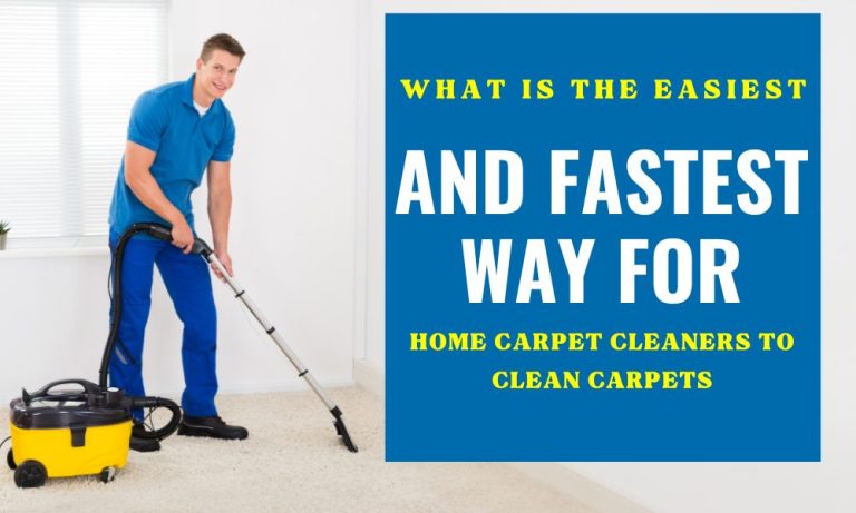 What Is The Easiest And Fastest Way For Home Carpet Cleaners To Clean Carpets
